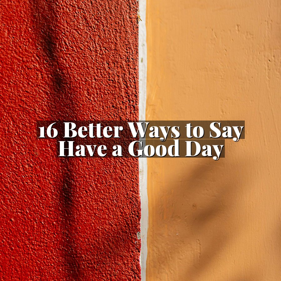 16 Better Ways to Say Have a Good Day