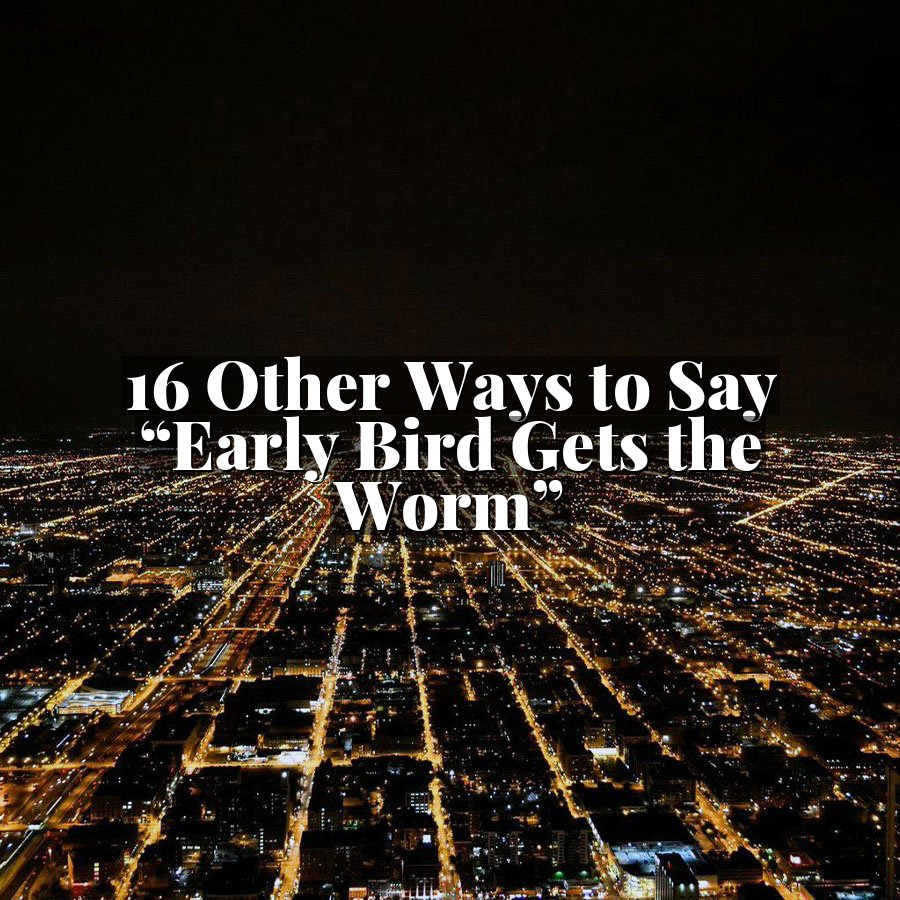 16 Other Ways to Say “Early Bird Gets the Worm”