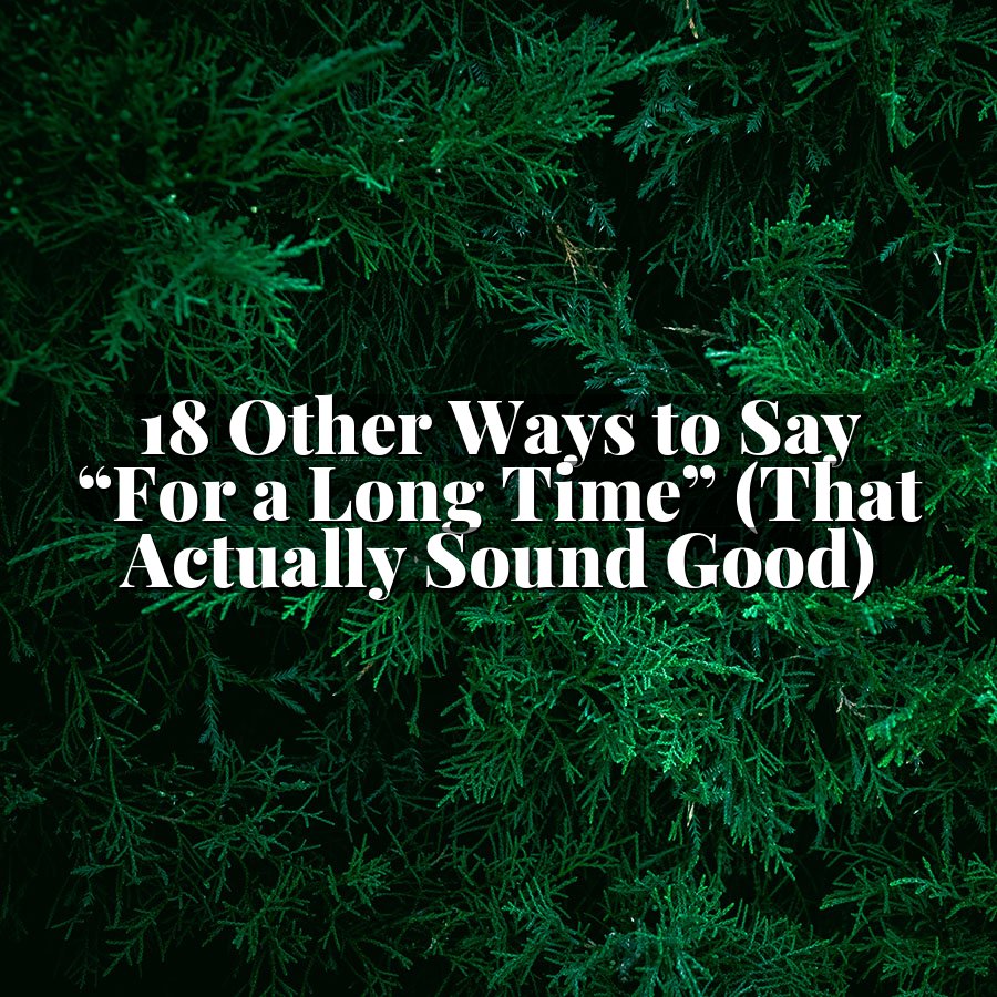 18 Other Ways to Say “For a Long Time” (That Actually Sound Good)