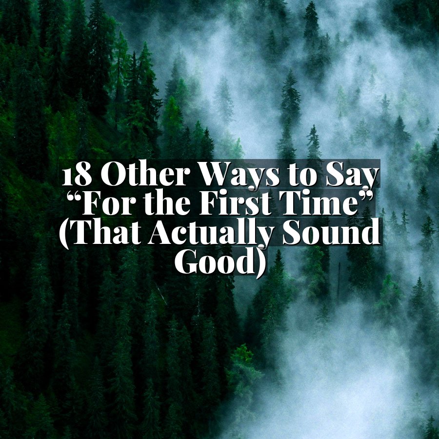 18 Other Ways to Say “For the First Time” (That Actually Sound Good)