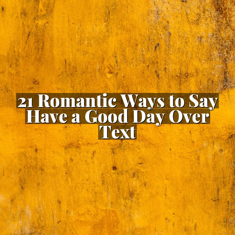 21 Romantic Ways to Say Have a Good Day Over Text