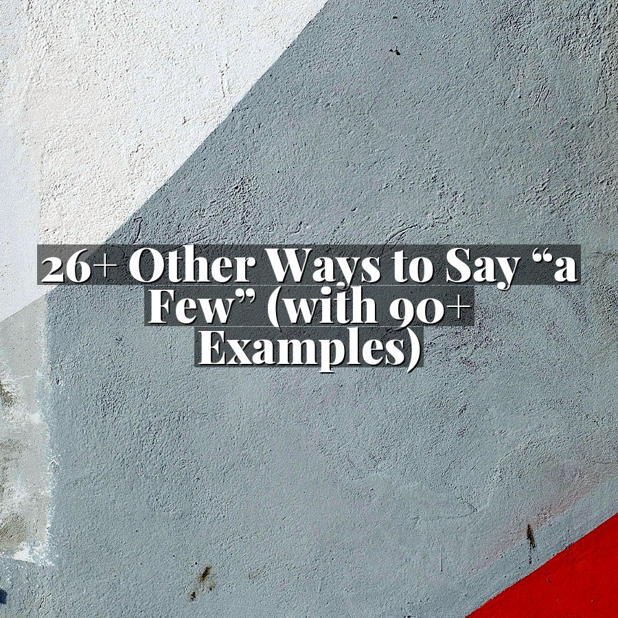 26+ Other Ways to Say “a Few” (with 90+ Examples)