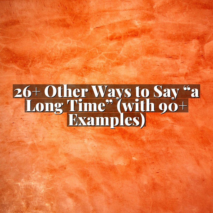26+ Other Ways to Say “a Long Time” (with 90+ Examples)