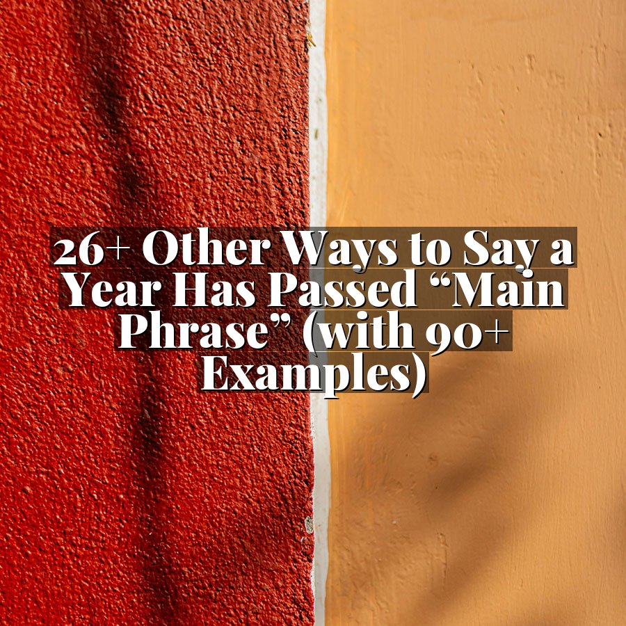 26+ Other Ways to Say a Year Has Passed “Main Phrase” (with 90+ Examples)