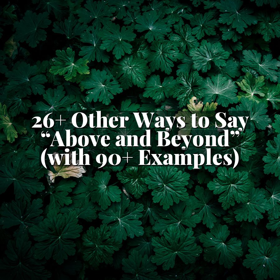 26+ Other Ways to Say “Above and Beyond” (with 90+ Examples)