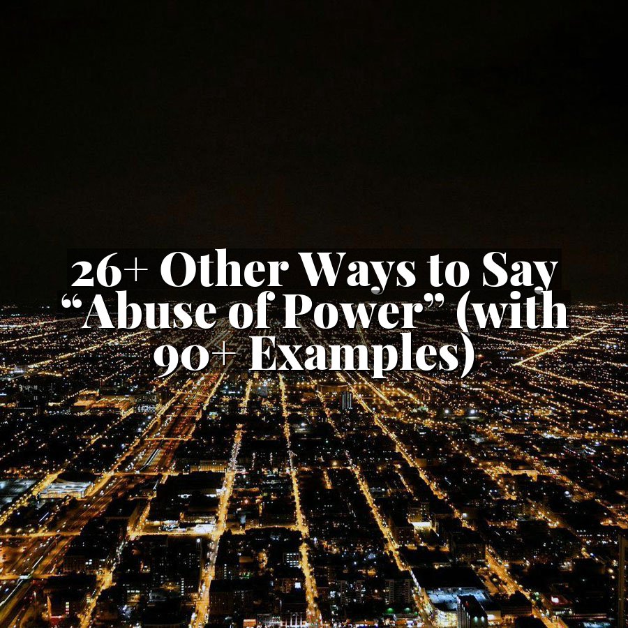 26+ Other Ways to Say “Abuse of Power” (with 90+ Examples)