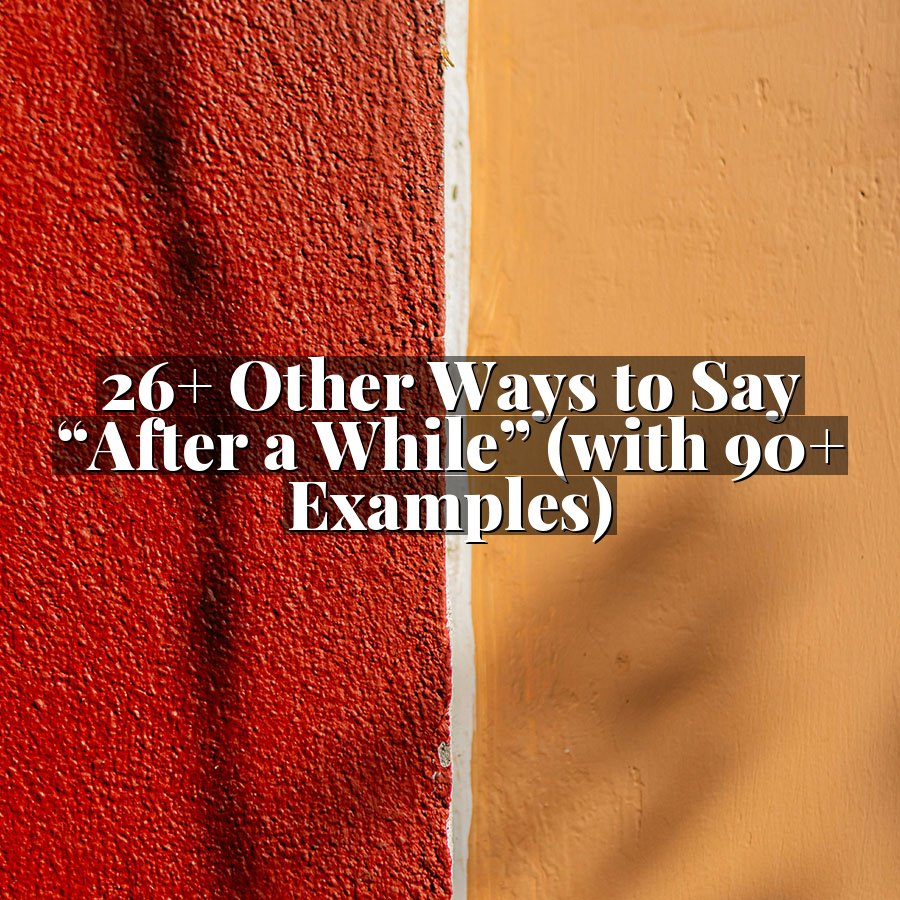 26+ Other Ways to Say “After a While” (with 90+ Examples)