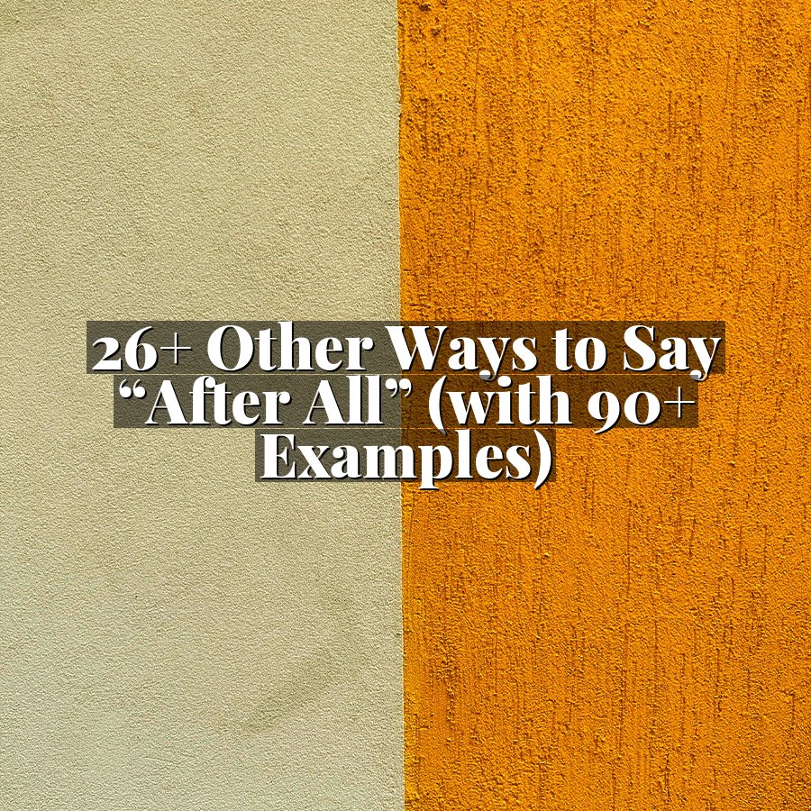 26+ Other Ways to Say “After All” (with 90+ Examples)