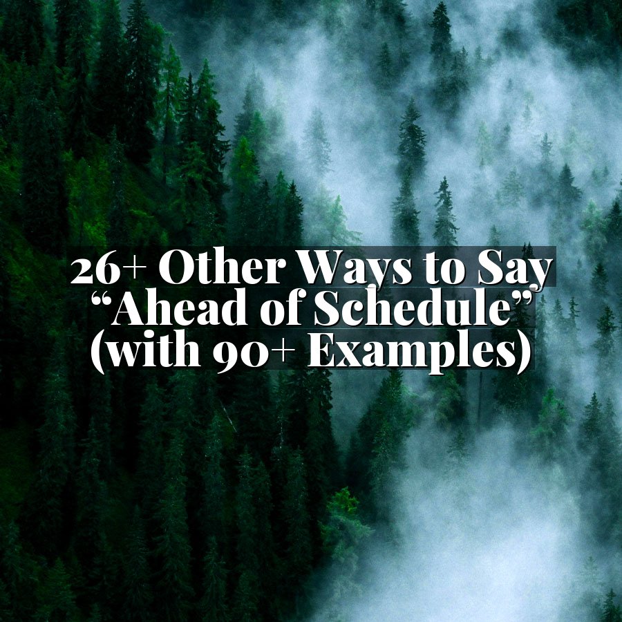 26+ Other Ways to Say “Ahead of Schedule” (with 90+ Examples)