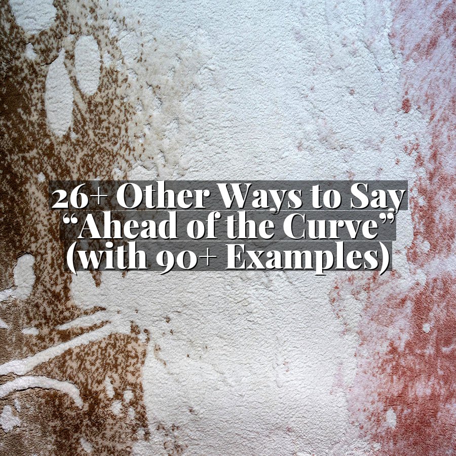 26+ Other Ways to Say “Ahead of the Curve” (with 90+ Examples)