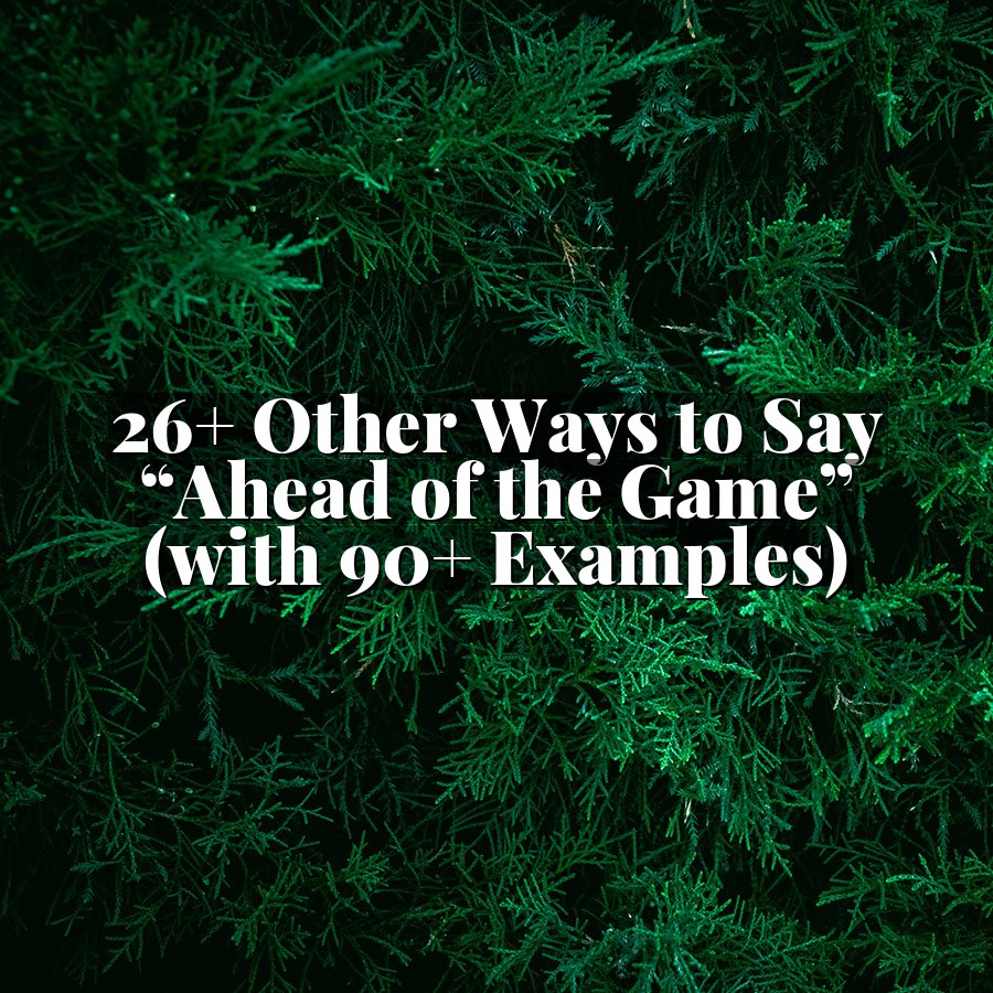 26+ Other Ways to Say “Ahead of the Game” (with 90+ Examples)