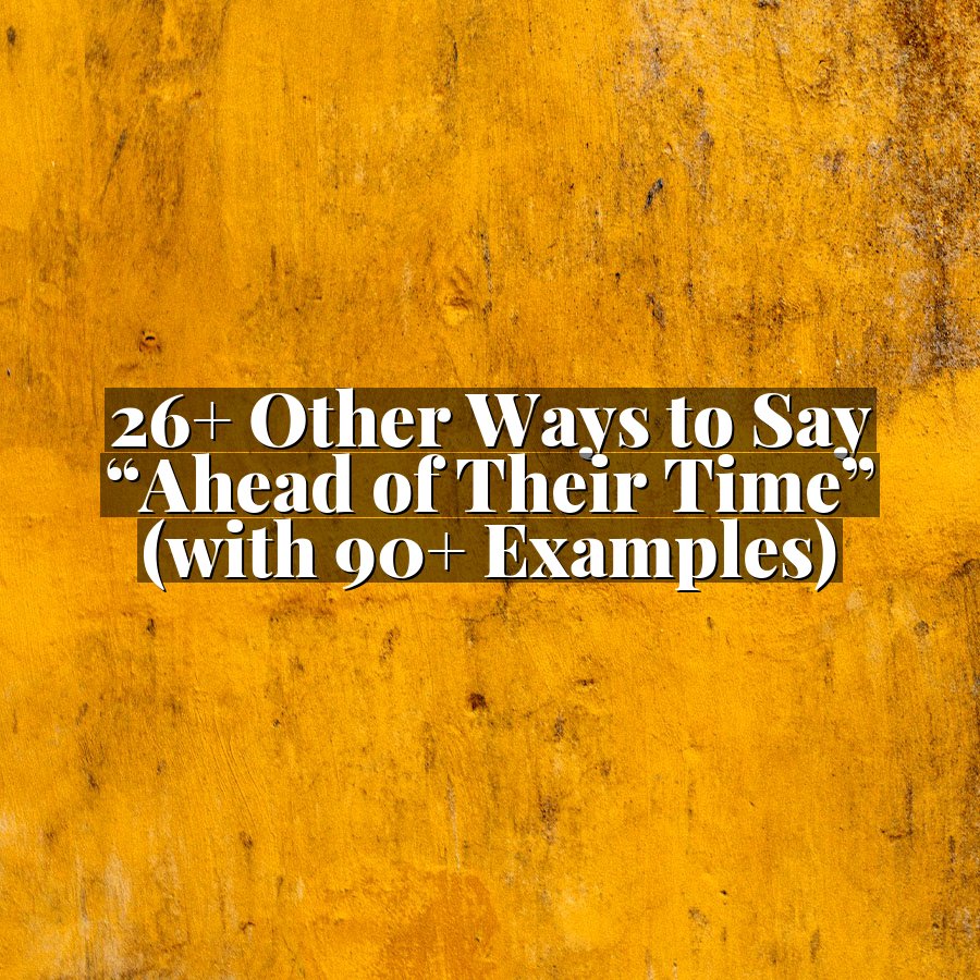26+ Other Ways to Say “Ahead of Their Time” (with 90+ Examples)