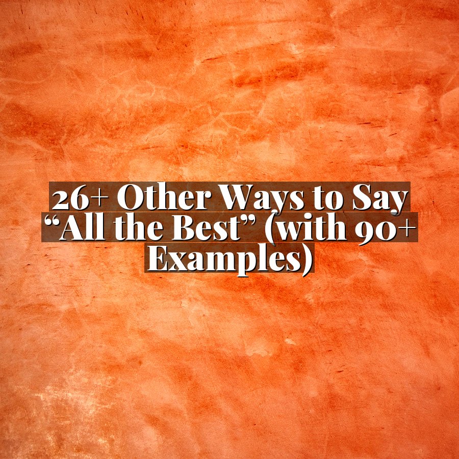 26+ Other Ways to Say “All the Best” (with 90+ Examples)