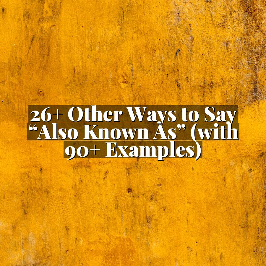 26+ Other Ways to Say “Also Known As” (with 90+ Examples)