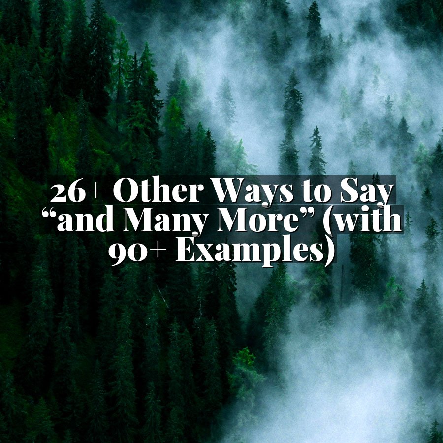 26+ Other Ways to Say “and Many More” (with 90+ Examples)