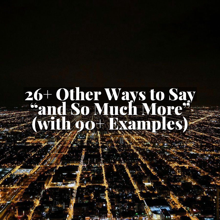 26+ Other Ways to Say “and So Much More” (with 90+ Examples)