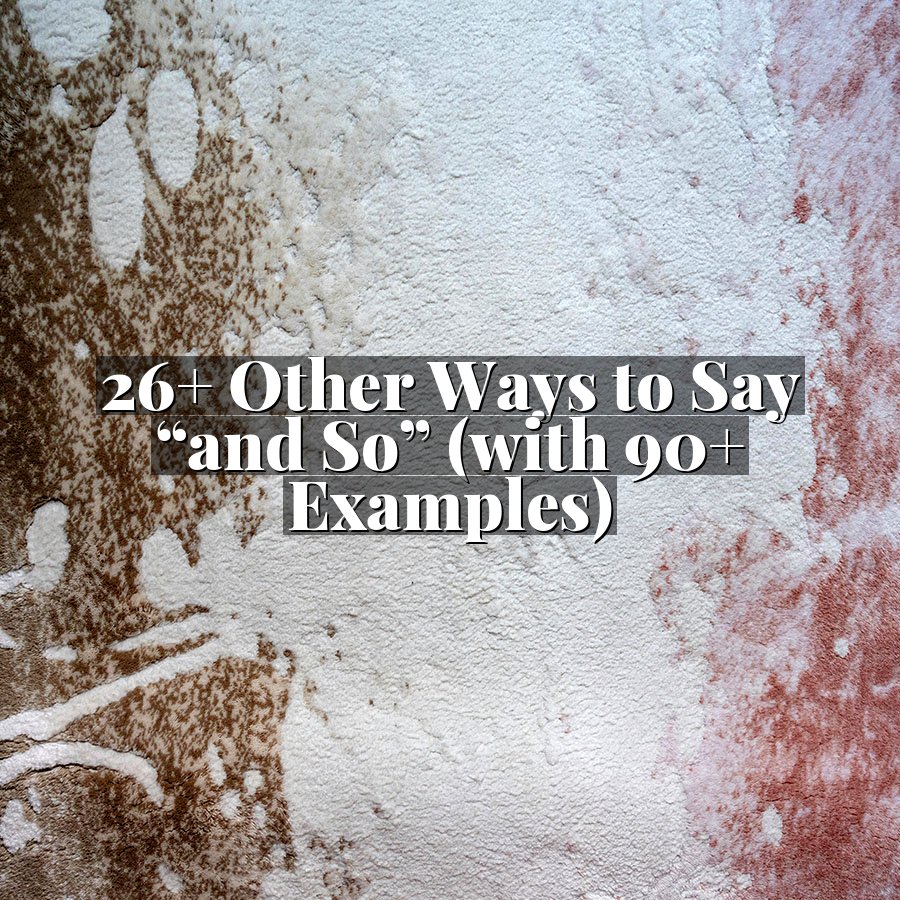 26+ Other Ways to Say “and So” (with 90+ Examples)