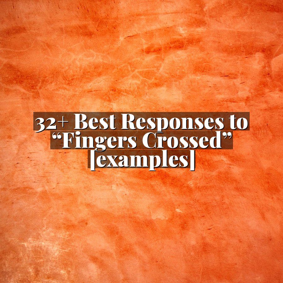 32+ Best Responses to “Fingers Crossed” [examples]