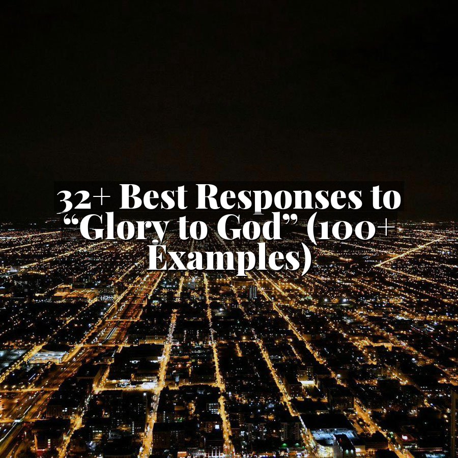 32+ Best Responses to “Glory to God” (100+ Examples)