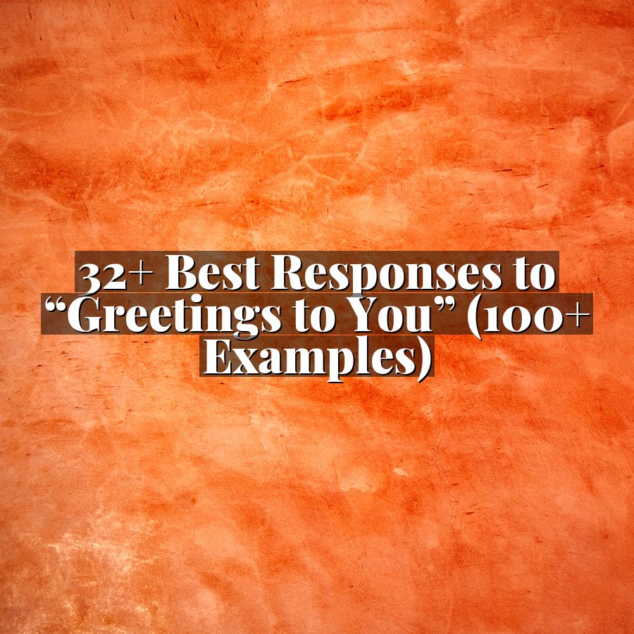 32+ Best Responses to “Greetings to You” (100+ Examples)