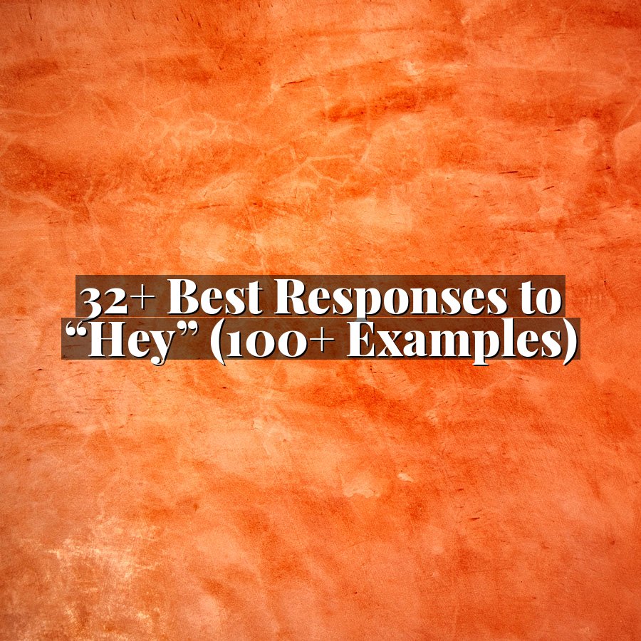 32+ Best Responses to “Hey” (100+ Examples)