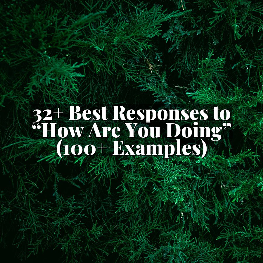 32+ Best Responses to “How Are You Doing” (100+ Examples)