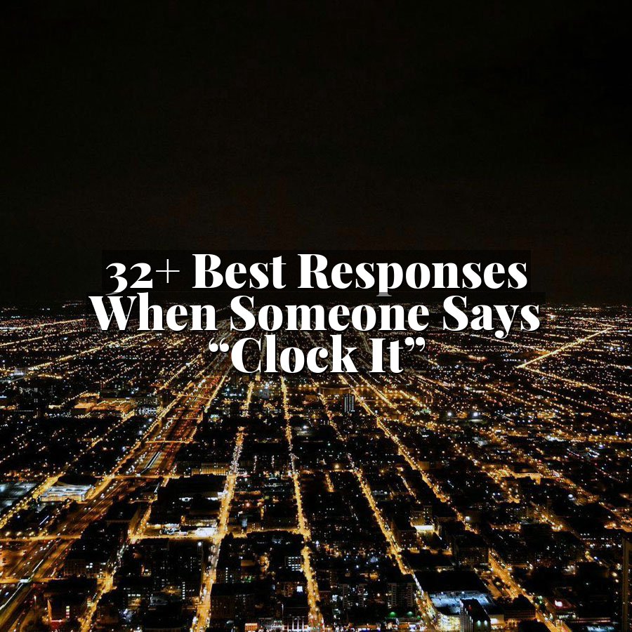 32+ Best Responses When Someone Says “Clock It”