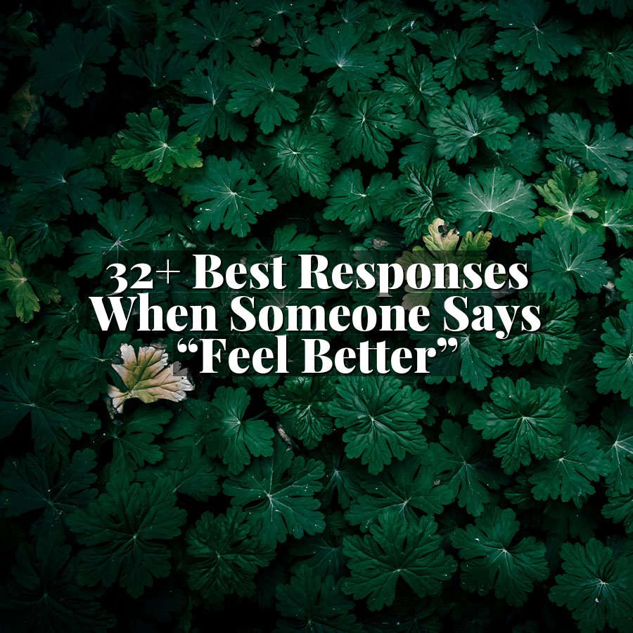 32+ Best Responses When Someone Says “Feel Better”