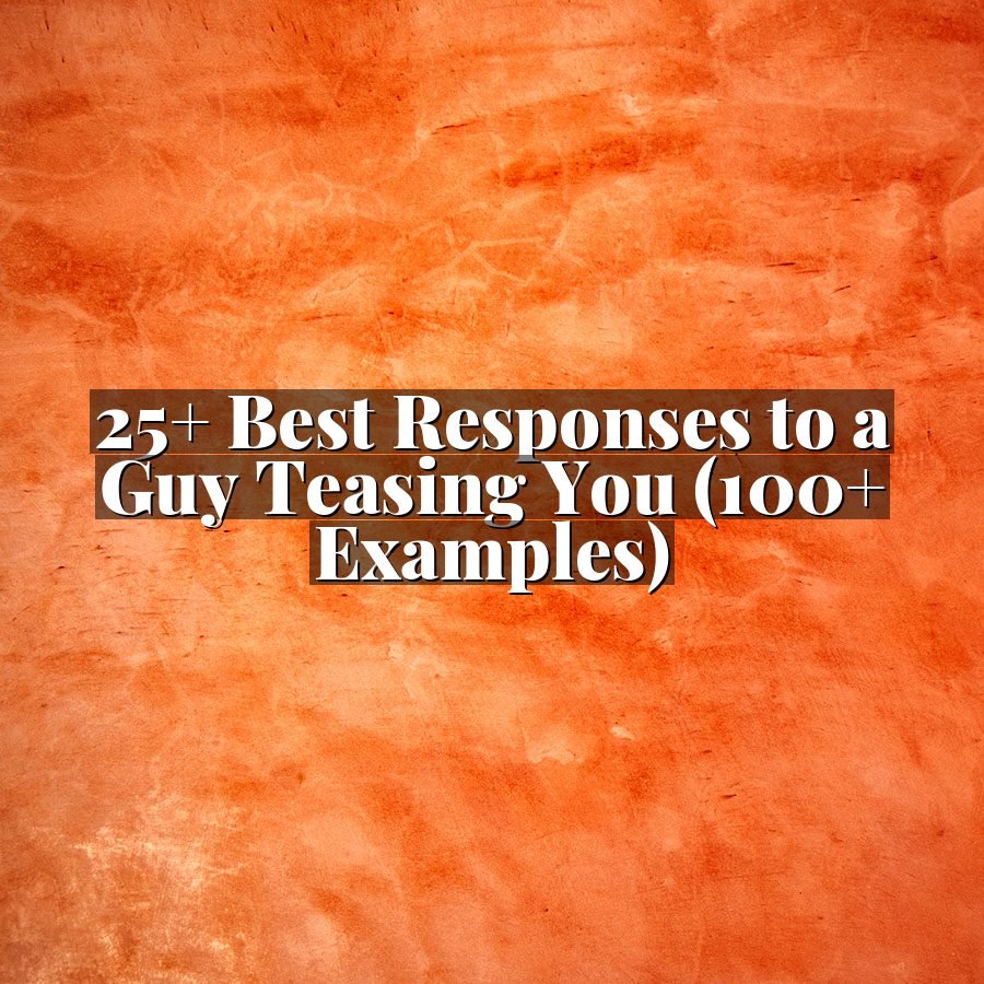 25+ Best Responses to a Guy Teasing You (100+ Examples)