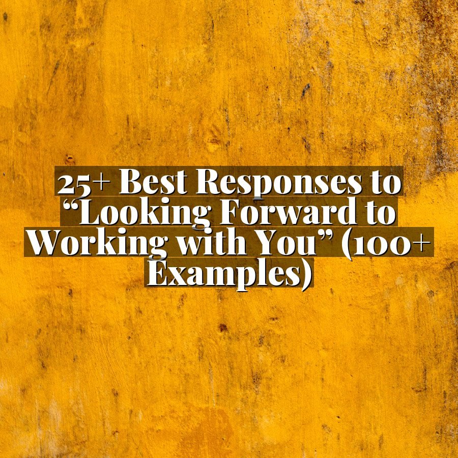 25+ Best Responses to “Looking Forward to Working with You” (100+ Examples)