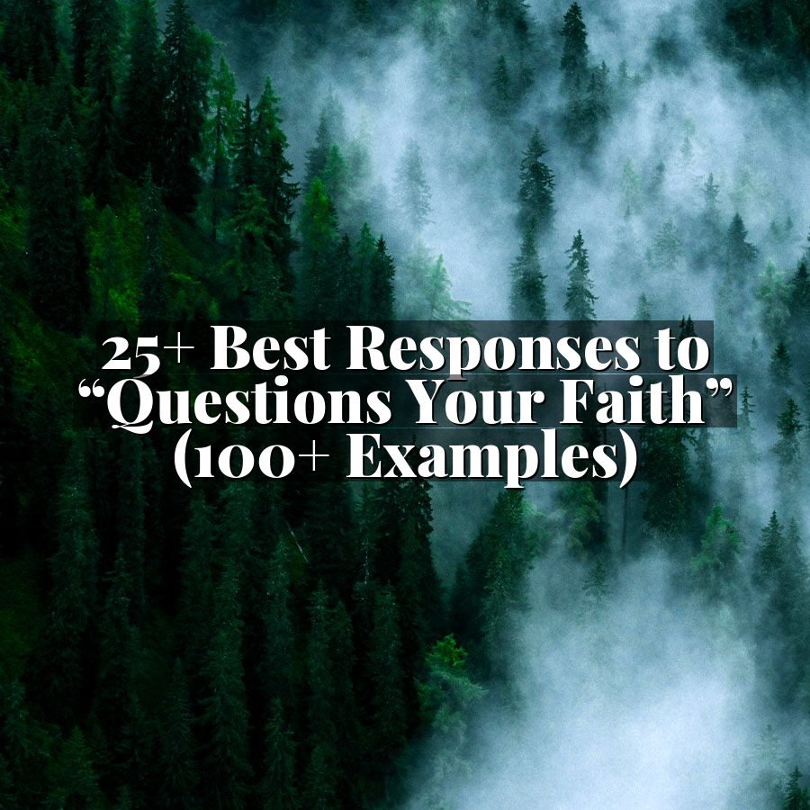 25+ Best Responses to “Questions Your Faith” (100+ Examples)