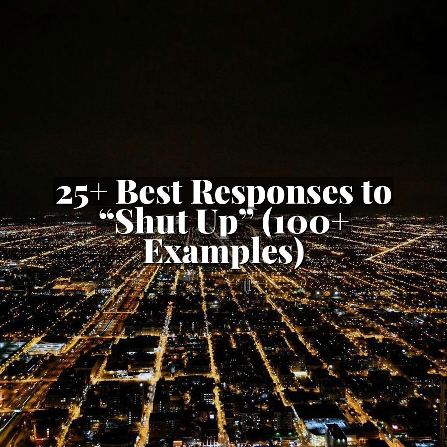 25+ Best Responses to “Shut Up” (100+ Examples)