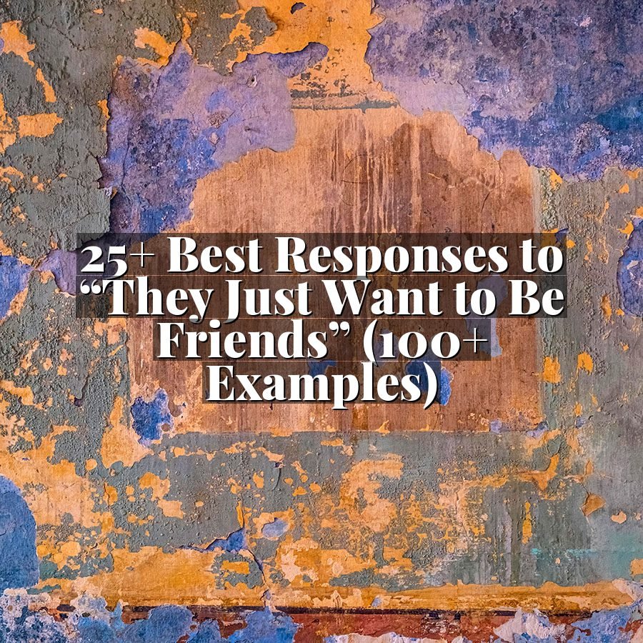 25+ Best Responses to “They Just Want to Be Friends” (100+ Examples)