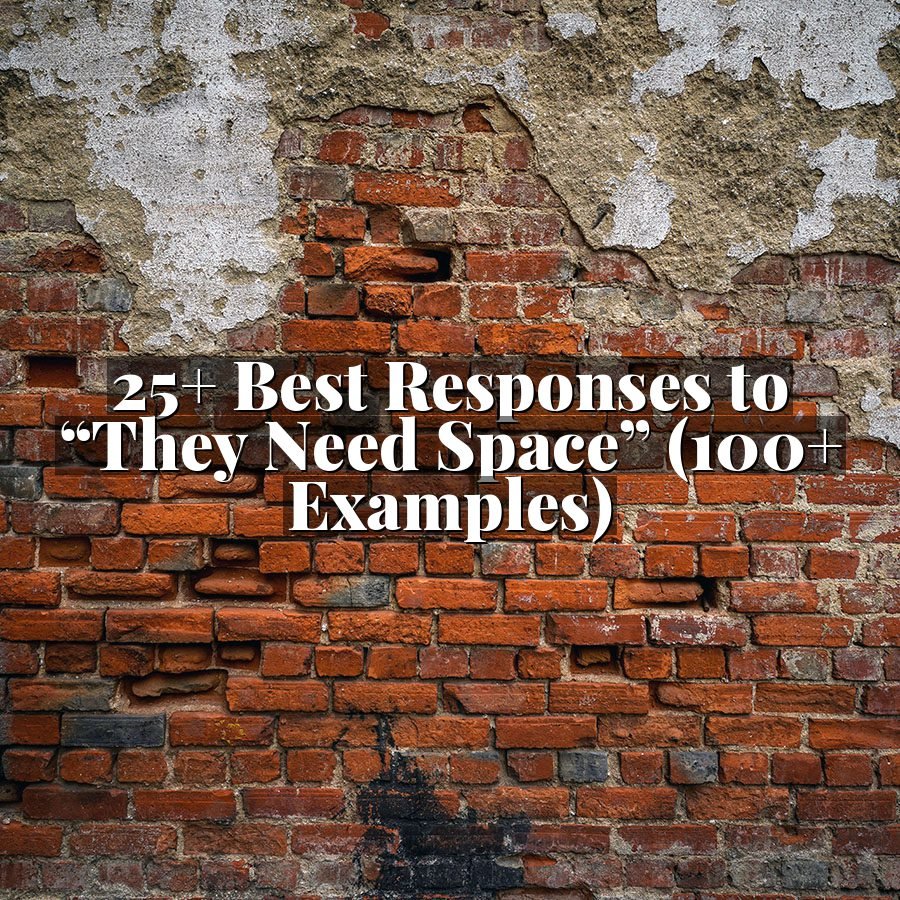 25+ Best Responses to “They Need Space” (100+ Examples)