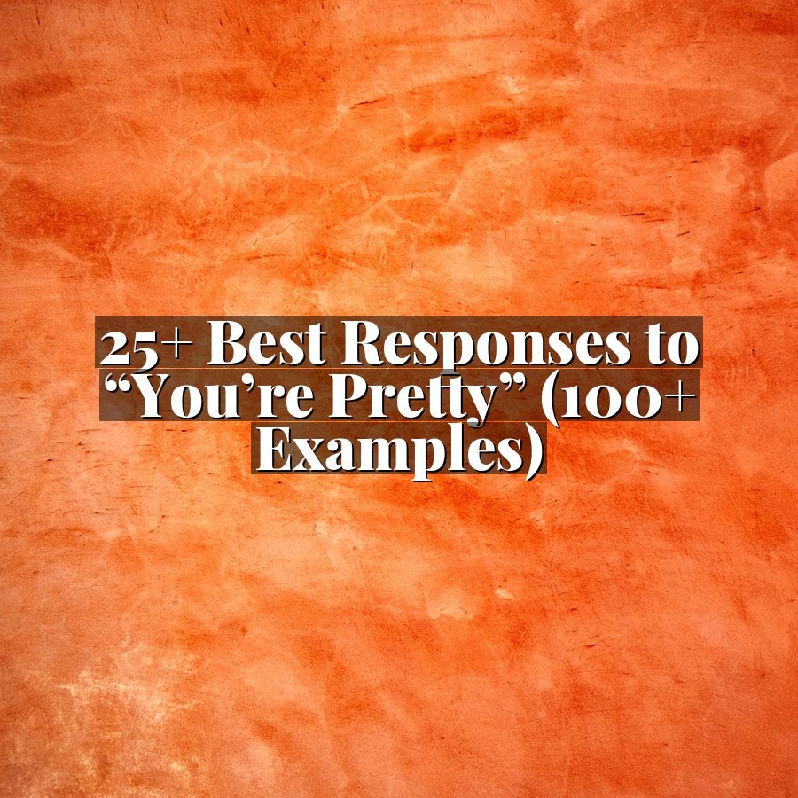 25+ Best Responses to “You’re Pretty” (100+ Examples)