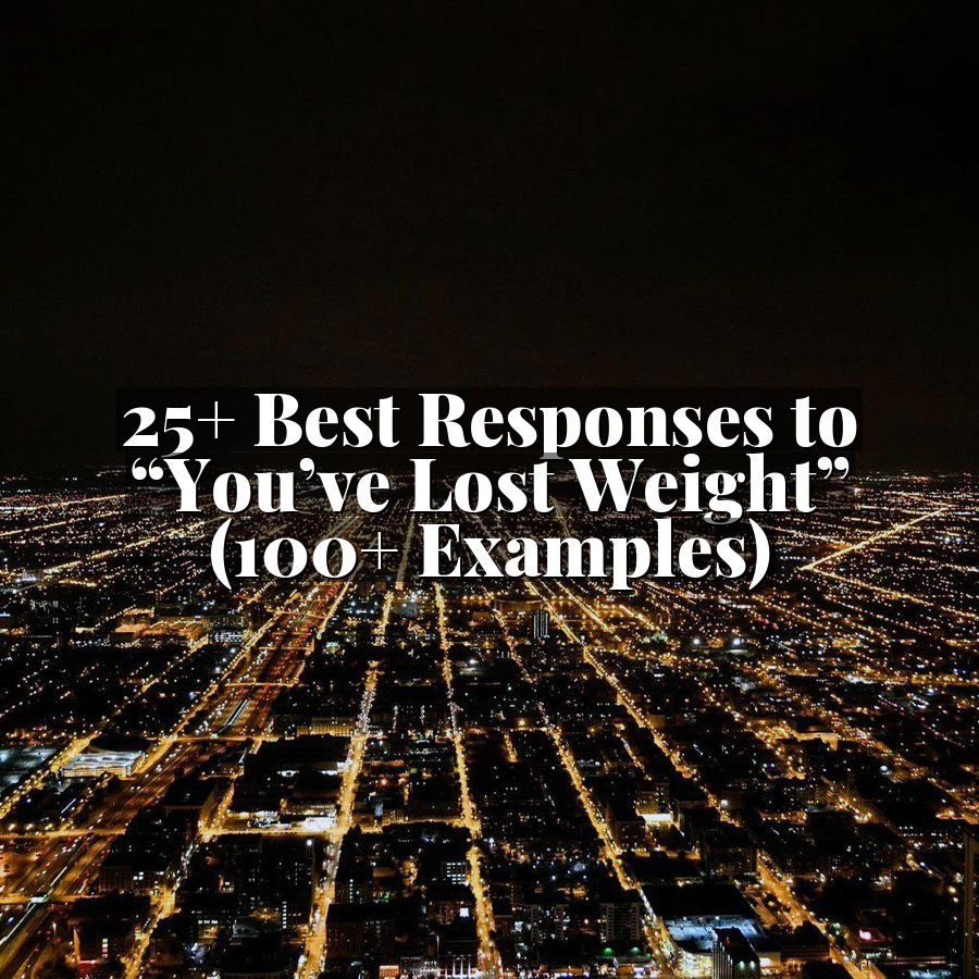25+ Best Responses to “You’ve Lost Weight” (100+ Examples)