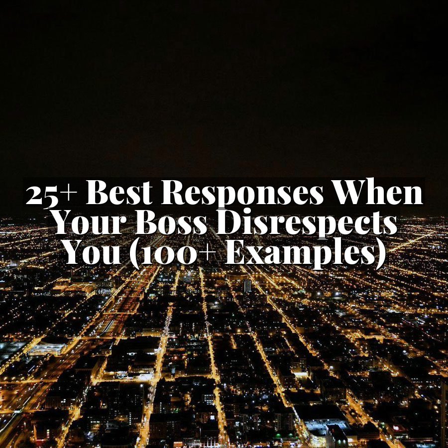 25+ Best Responses When Your Boss Disrespects You (100+ Examples)