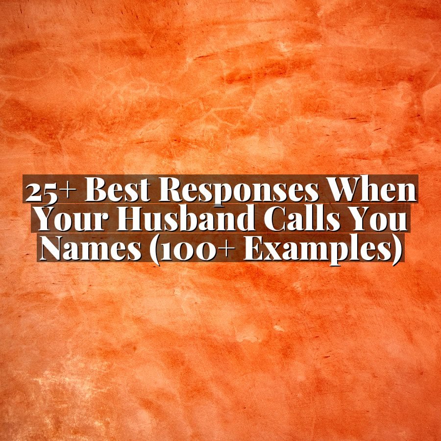 25+ Best Responses When Your Husband Calls You Names (100+ Examples)