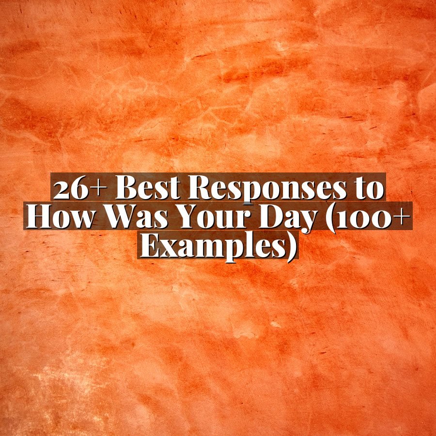 26+ Best Responses to How Was Your Day (100+ Examples)