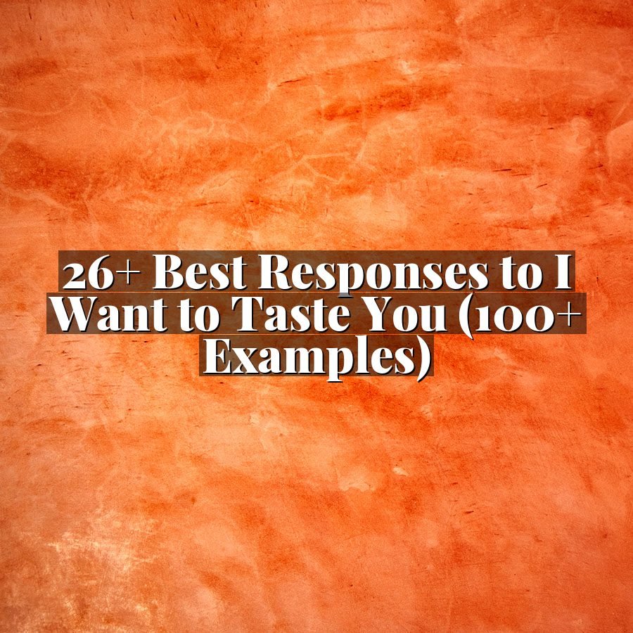 26+ Best Responses to I Want to Taste You (100+ Examples)