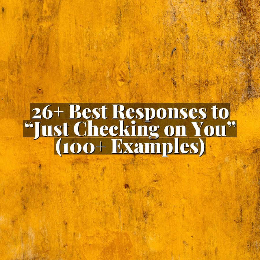 26+ Best Responses to “Just Checking on You” (100+ Examples)