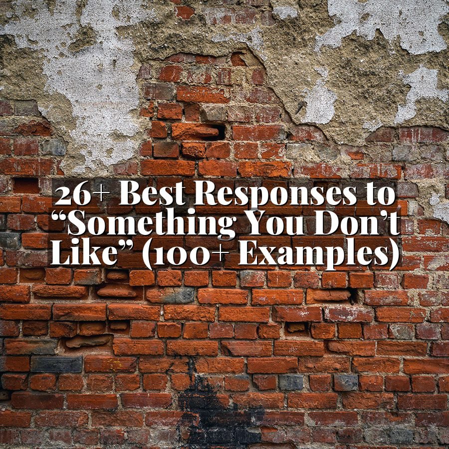 26+ Best Responses to “Something You Don’t Like” (100+ Examples)