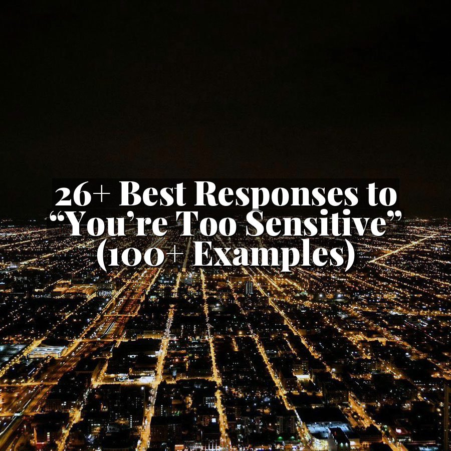 26+ Best Responses to “You’re Too Sensitive” (100+ Examples)