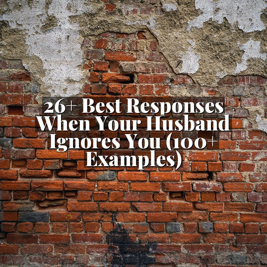 26+ Best Responses When Your Husband Ignores You (100+ Examples)