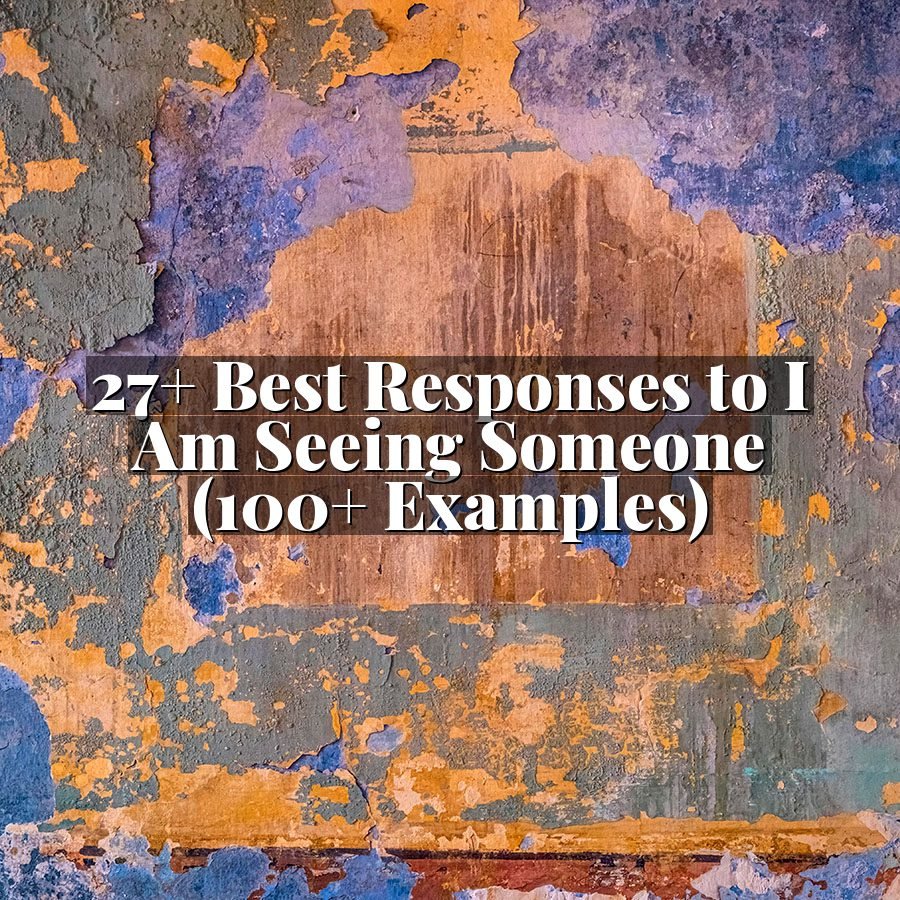 27+ Best Responses to I Am Seeing Someone (100+ Examples)