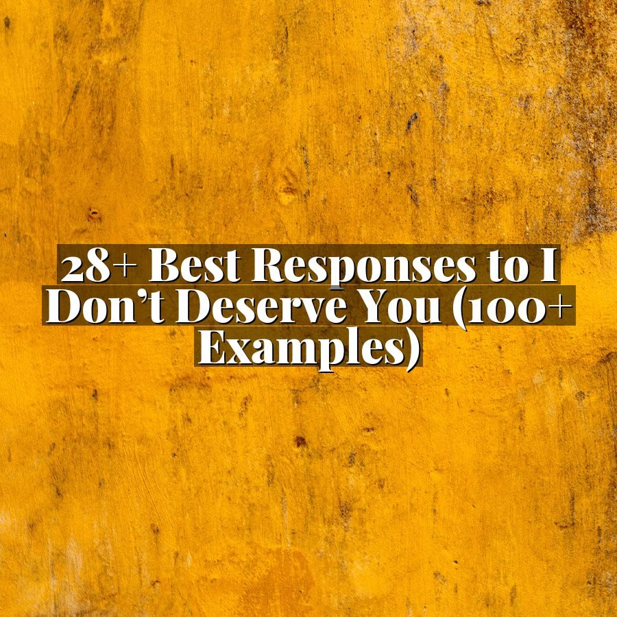 28+ Best Responses to I Don’t Deserve You (100+ Examples)