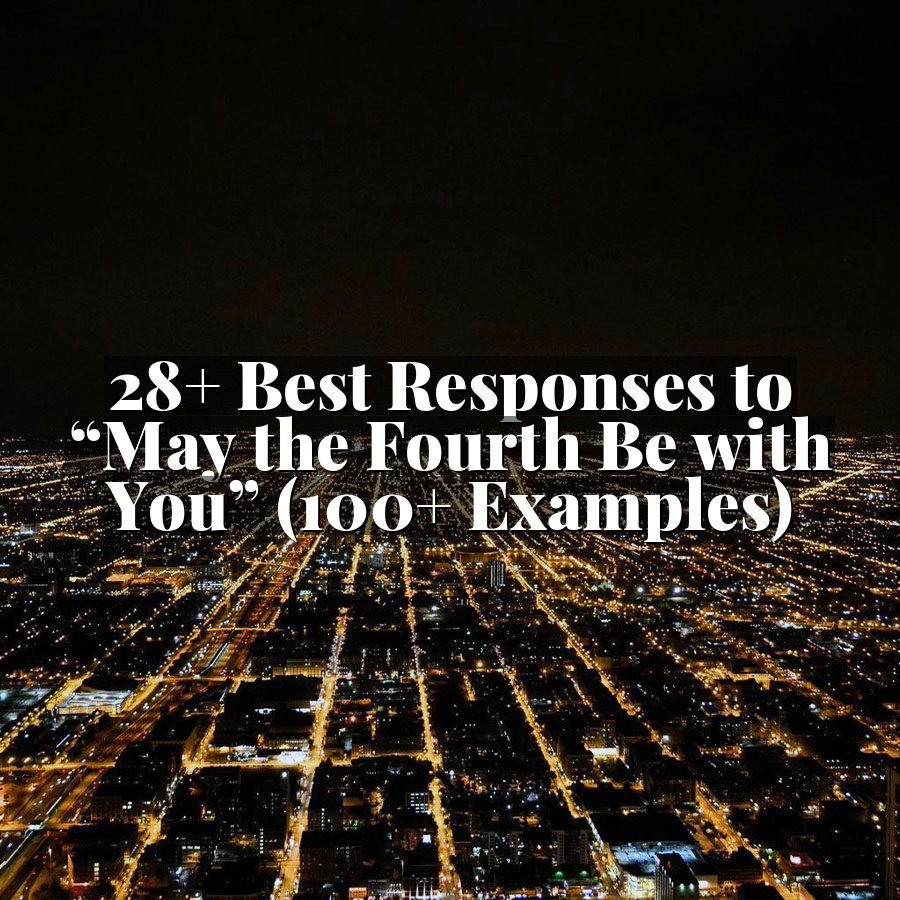 28+ Best Responses to “May the Fourth Be with You” (100+ Examples)