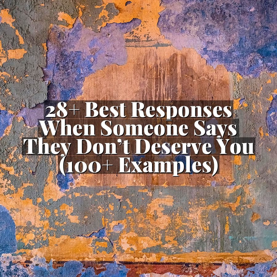 28+ Best Responses When Someone Says They Don’t Deserve You (100+ Examples)