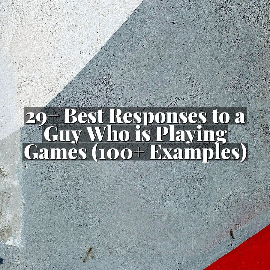 29+ Best Responses to a Guy Who is Playing Games (100+ Examples)