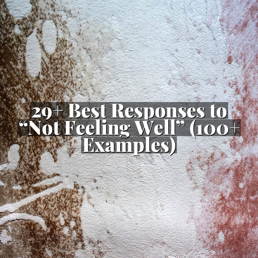 29+ Best Responses to “Not Feeling Well” (100+ Examples)